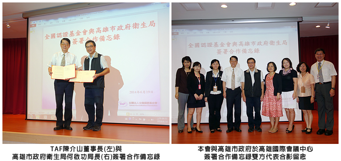 左圖：TAF陳介山董事長(左)與高雄市政府衛生局何啟功局長(右)簽署合作備忘錄；右圖：本會與高雄市政府於高雄國際會議中心簽署合作備忘錄雙方代表合影留念