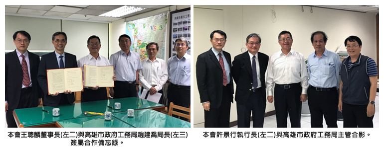 左圖：本會王聰麟董事長(左二)與高雄市政府工務局趙建喬局長(左三)簽屬合作備忘錄。；右圖：本會許景行執行長(左二)與高雄市政府工務局主管合影。
